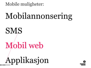 Mobile muligheter:
Mobilannonsering
SMS
Mobil web
Applikasjon26.11.2010© MAKING WAVES59
 