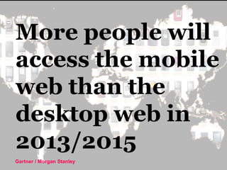 26.11.2010© MAKING WAVES6
More people will
access the mobile
web than the
desktop web in
2013/2015
Gartner / Morgan Stanley
 