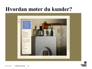 26.11.2010 © MAKING WAVES 61
Hvordan møter du kunder?
 