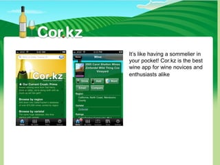 26.11.2010 © MAKING WAVES 65
It’s like having a sommelier in
your pocket! Cor.kz is the best
wine app for wine novices and
enthusiasts alike
 