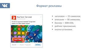 Формат 
рекламы 
§ заголовок 
— 
25 
символов; 
§ описание 
— 
90 
символов; 
§ баннер 
— 
600×336; 
§ рейтинг 
приложения; 
§ кнопка 
установки. 
 