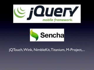 jQTouch, Wink, NimbleKit, Titanium, M-Project,...
 