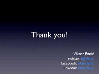 Thank you!

                Viktor Fonić
             twitter: @vfonic
        facebook: viktor.fonic
          linkedin: viktor.fonic
 