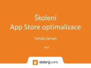 Školení
App Store optimalizace
Tomáš Zeman
2015
 
