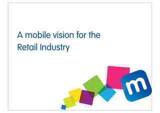 A mobile vision for the
Retail Industry
 