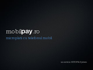 mobil pay .ro ,[object Object],un serviciu NETOPIA System 
