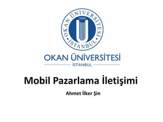 Mobil Pazarlama İletişimi
         Ahmet İlker Şin
 