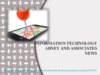 INFORMATION TECHNOLOGY
ABNEY AND ASSOCIATES
NEWS
http://www.scmagazine.com/do-mobile-location-tracking-features-freak-you-out-a-little-or-a-lot/article/295376/
 