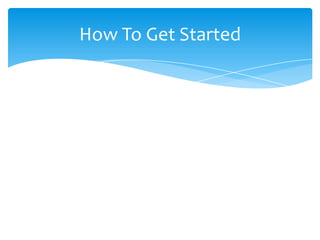 How To Get Started
 
