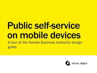 A tour of the Danish Business Authority design
guide
Public self-service
on mobile devices
 
