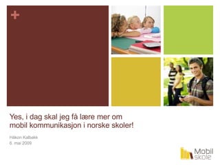Yes, i dag skal jeg få lære mer om mobil kommunikasjon i norske skoler! Håkon Kalbakk 6. mai 2009 