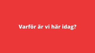 Varför är vi här idag?
 