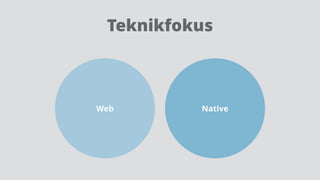 Teknikfokus
Web Native
 