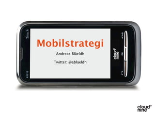 Mobilstrategi
    Andreas Blåeldh

   Twitter: @ablaeldh
 
