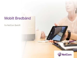 Mobilt Bredbånd
fra NetCom Bedrift
 