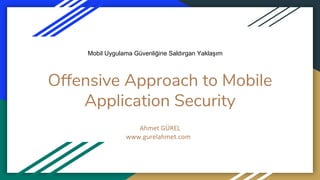Offensive Approach to Mobile
Application Security
Ahmet GÜREL
www.gurelahmet.com
Mobil Uygulama Güvenliğine Saldırgan Yaklaşım
 