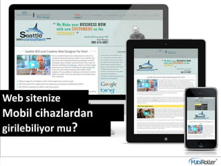 Web sitenize
Mobil cihazlardan
girilebiliyor mu?
 