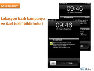 Anlık bildirim
Lokasyon bazlı kampanya
ve özel teklif bildirimleri
 