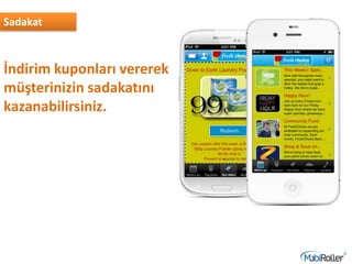 Sadakat
İndirim kuponları vererek
müşterinizin sadakatını
kazanabilirsiniz.
 