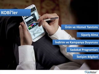 KOBİ’ler
Ürün ve Hizmet Tanıtımı
Sipariş Alma
İndirim ve Kampanya Duyurusu
Sadakat Programları
İletişim Bilgileri
 