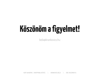 Köszönöm a figyelmet!
                        bela@krankovics.hu




 KÜRT AKADÉMIA – SMARTMOBIL KÉPZÉS   |   KRANKOVICS BÉLA   |   2012. DECEMBER 14.
 