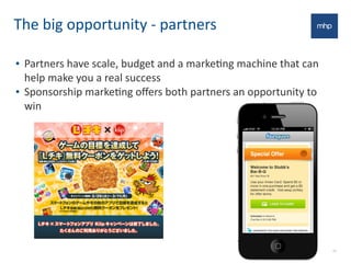The	
  big	
  opportunity	
  -­‐	
  partners
• Partners	
  have	
  scale,	
  budget	
  and	
  a	
  markeEng	
  machine	
  that	
  can	
  
help	
  make	
  you	
  a	
  real	
  success
• Sponsorship	
  markeEng	
  oﬀers	
  both	
  partners	
  an	
  opportunity	
  to	
  
win
29
 