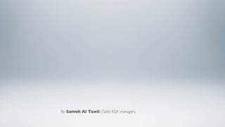 A                           L
 See . Listen . Speak
                      Social Media
                      Story
By Sameh Al Tawil (Tattlr KSA manager)
 
