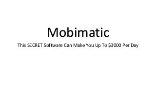Mobimatic
This SECRET Software Can Make You Up To $3000 Per Day
 