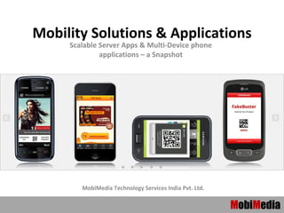 Mobility Solutions & Applications
     Scalable Server Apps & Multi-Device phone
              applications – a Snapshot




        MobiMedia Technology Services India Pvt. Ltd.


                                                        MobiMedia
 