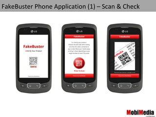 FakeBuster Phone Application (1) – Scan & Check
 MobiMedia
Powering Rich Mobile Media




                                          MobiMedia
                                                  --confidential--
 