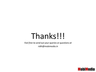 Thanks!!!
Feel free to send out your queries or questions at
               ridhi@mobimedia.in




                                                     MobiMedia
 