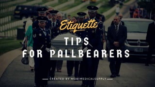 ETIQUETTE TIPS FOR PALLBEARERS
 