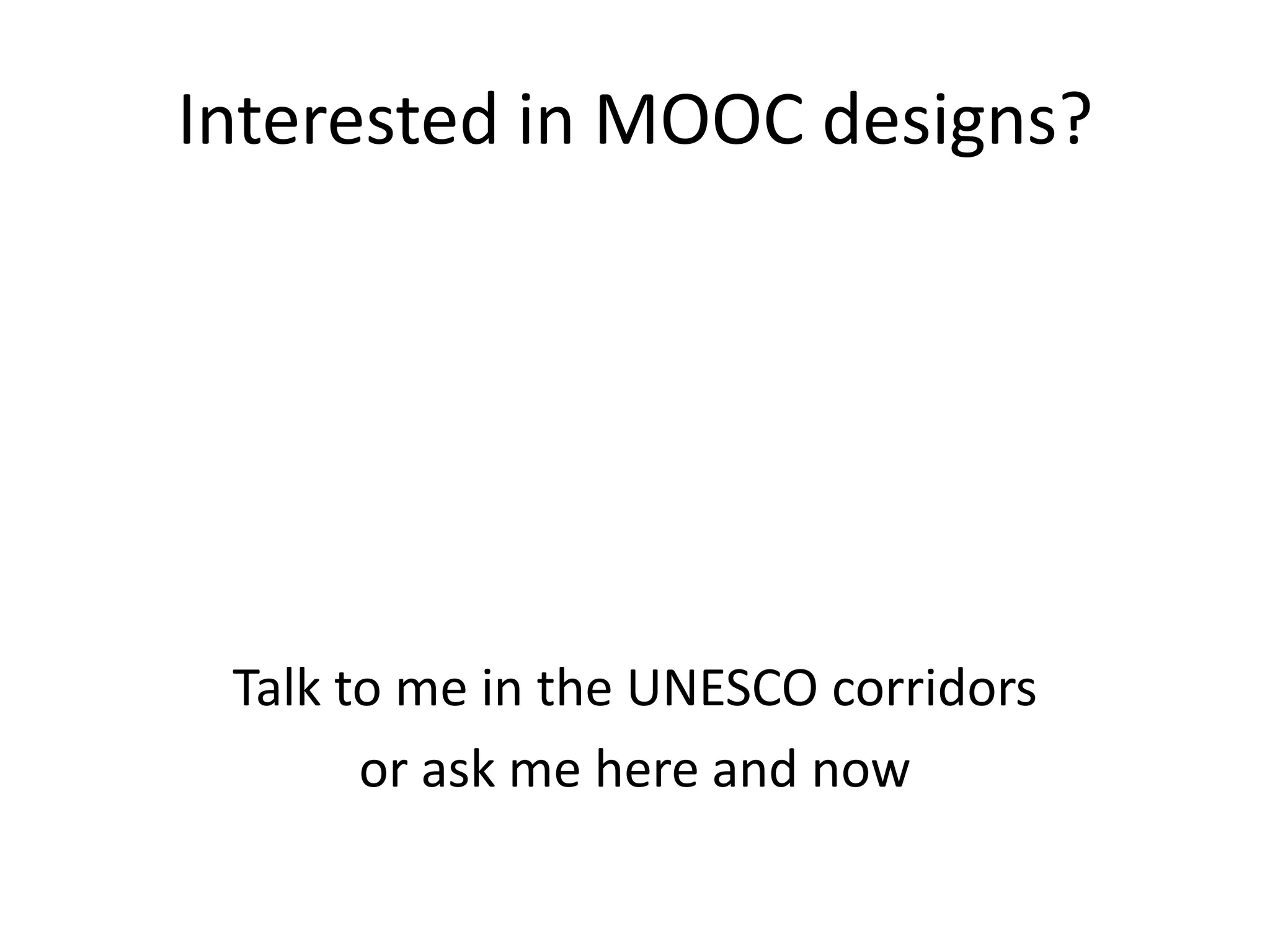 Interested in MOOC designs?




 Talk to me in the UNESCO corridors
       or ask me here and now
 