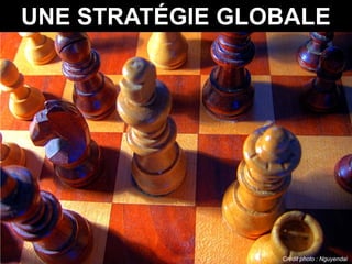 UNE STRATÉGIE GLOBALE




                 Crédit photo : Nguyendai
 