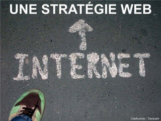 UNE STRATÉGIE WEB




              Crédit photo : Transcam
 