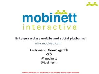Enterprise class mobile and social platforms
Mobinett Interactive Inc. Confidential. Do not distribute without written permission
www.mobinett.com
Tushneem Dharmagadda
CEO
@mobinett
@tushneem
 