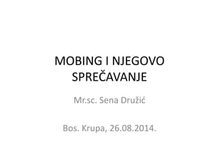 MOBING I NJEGOVO 
SPREČAVANJE 
Mr.sc. Sena Družić 
Bos. Krupa, 26.08.2014. 
 