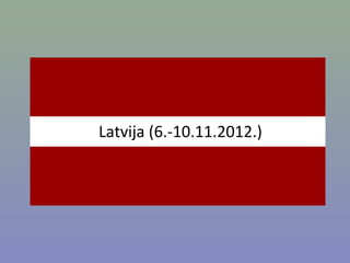 Latvija (6.-10.11.2012.)

 