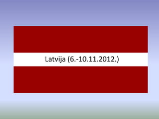 Latvija (6.-10.11.2012.) 
 