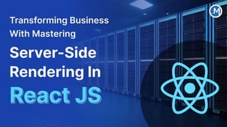 Transforming Business With Mastering Server-Side Rendering In React JS
