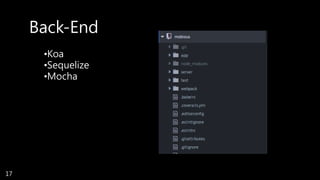 Back-End
•Koa
•Sequelize
•Mocha
17
 