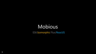 Mobious
ES6 Isomorphic Flux/ReactJS
3
 