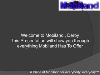 Welcome to Mobiland , Derby
This Presentation will show you through
everything Mobiland Has To Offer
 