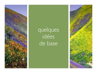 quelques
 idées
de base
 