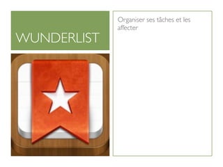 Organiser ses tâches et les
             affecter
WUNDERLIST
 