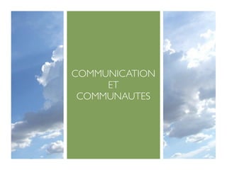 COMMUNICATION
     ET
 COMMUNAUTES
 