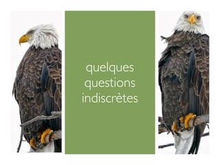 quelques
 questions
indiscrètes
 