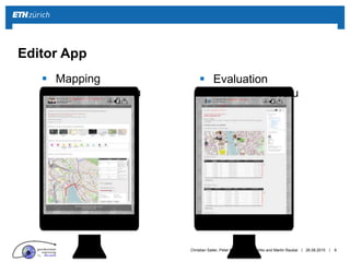 ||
 Mapping
Evalu
26.08.2015 9
Editor App
 Evaluation
Evalu
Christian Sailer, Peter Kiefer, Joram Schito and Martin Raub...