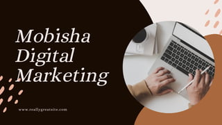 Mobisha
Digital
Marketing
www.reallygreatsite.com
 