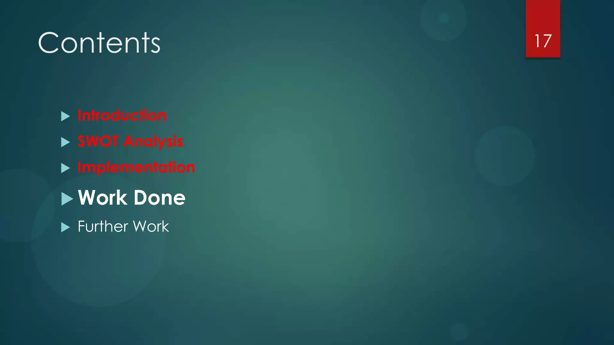 Contents              17



    Introduction
    SWOT Analysis
    Implementation

  Work     Done
    Further Work
 